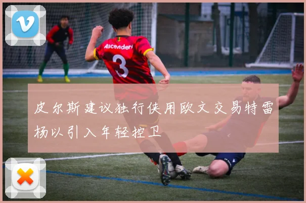 皮尔斯建议独行侠用欧文交易特雷杨以引入年轻控卫