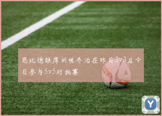 恩比德缺席训练乔治在昨日3v3后今日参与5v5对抗赛