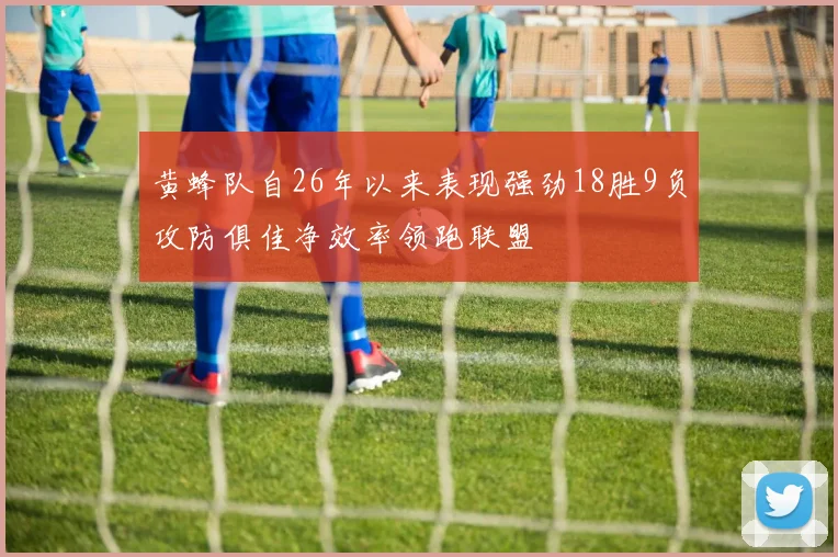黄蜂队自26年以来表现强劲18胜9负攻防俱佳净效率领跑联盟