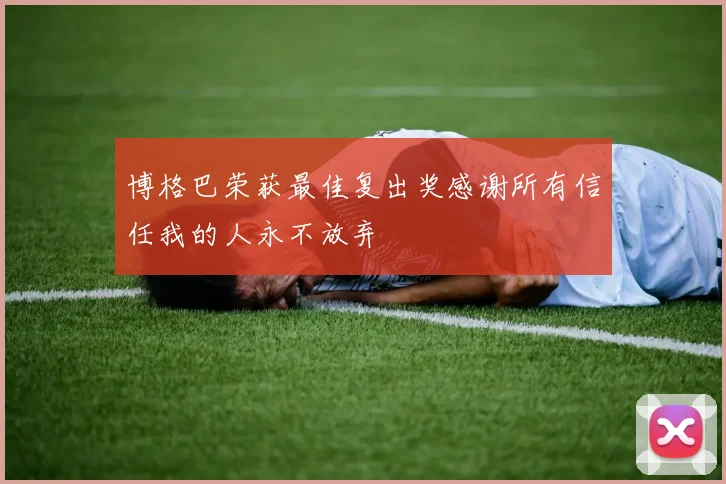 博格巴荣获最佳复出奖感谢所有信任我的人永不放弃